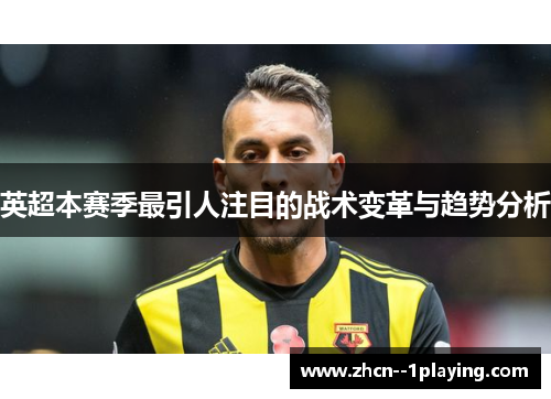 英超本赛季最引人注目的战术变革与趋势分析