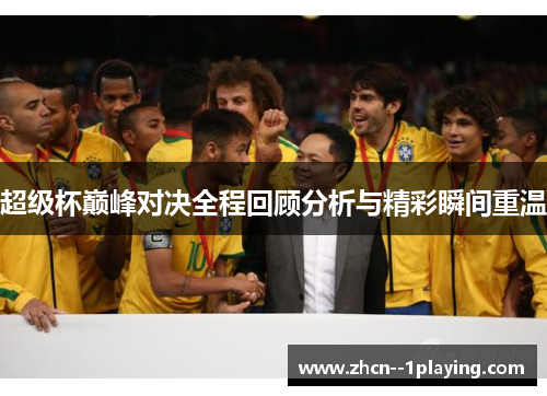 超级杯巅峰对决全程回顾分析与精彩瞬间重温