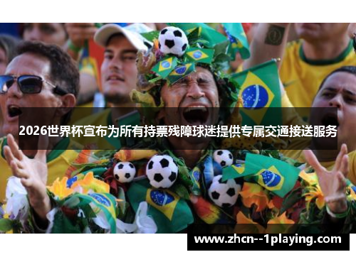 2026世界杯宣布为所有持票残障球迷提供专属交通接送服务