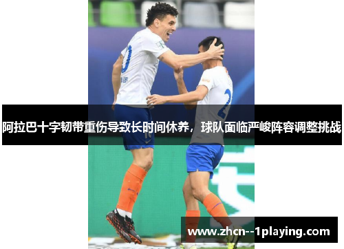 阿拉巴十字韧带重伤导致长时间休养，球队面临严峻阵容调整挑战
